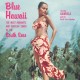 Blue Hawaii: The Most Romantic & Popular Songs of The South Seas